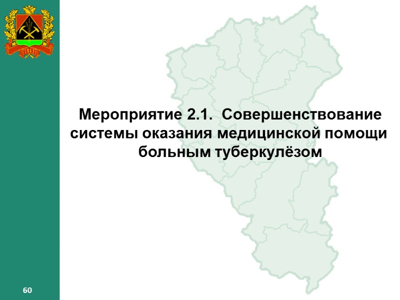 60 60 60 Мероприятие 2.1. Совершенствование системы оказания медицинской помощи больным туберкулёзом 60 60 60 Мероприятие 2.1. Совершенствование системы оказания медицинской помощи больным туберкулёзом